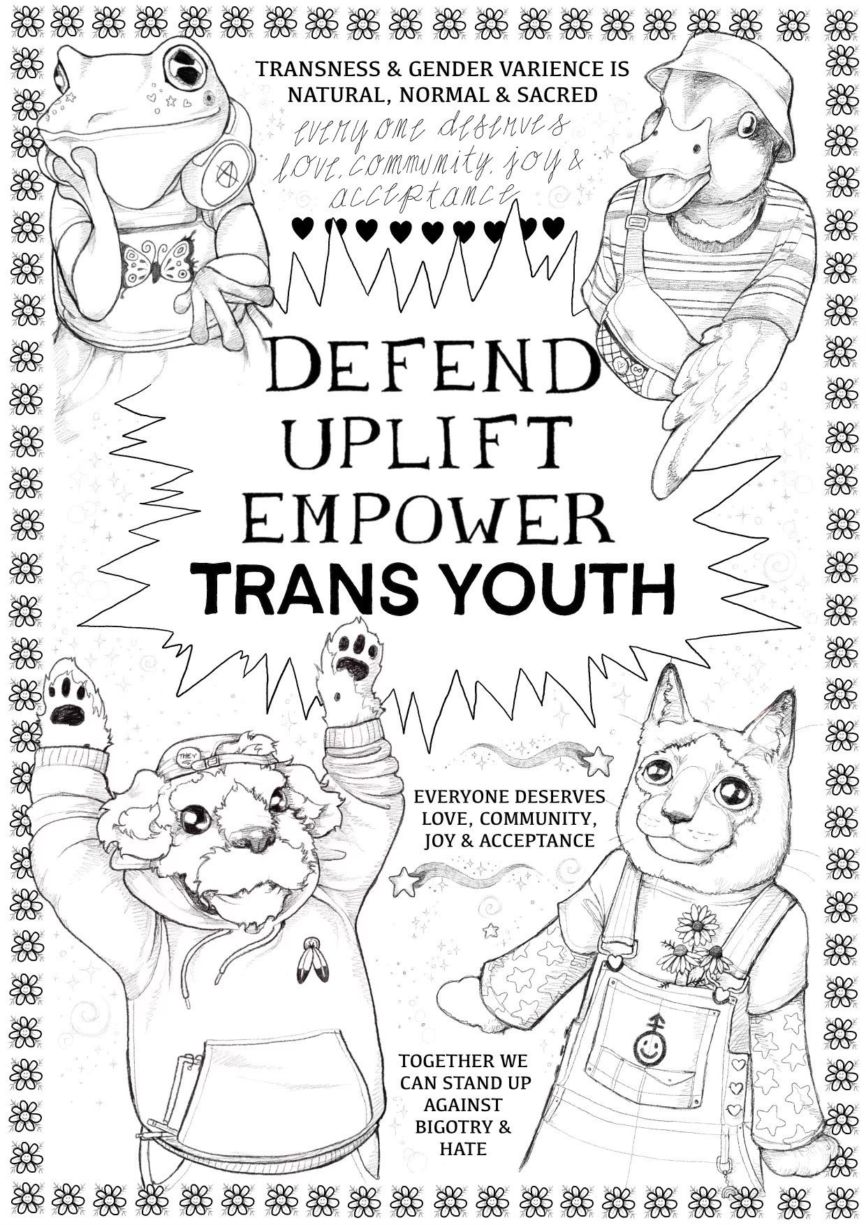 A poster featuring young anthropomorphic animals – a frog, a duck, a dog, and a cat – wearing kids clothes, headphones, overalls, hoodies. A border of flowers frames them, and the text reads: “Transness and Gender Variance is Natural, Normal, and Sacred. Everyone deserves love, community, joy, and acceptance. Defend, uplift, empower trans youth. Together we can stand up against bigotry and hate.”